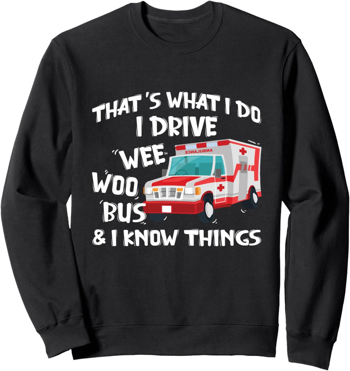 That's What I Do I Drive Wee Woo Bus And I Know Things Sweatshirt