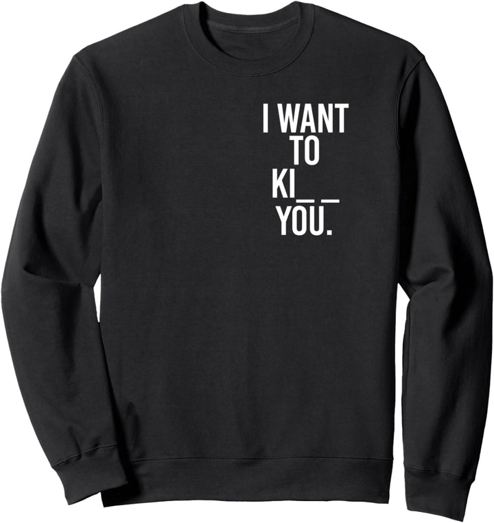 Spruch lustig iron fun kiss kill kiss I want to ki__ you Sweatshirt