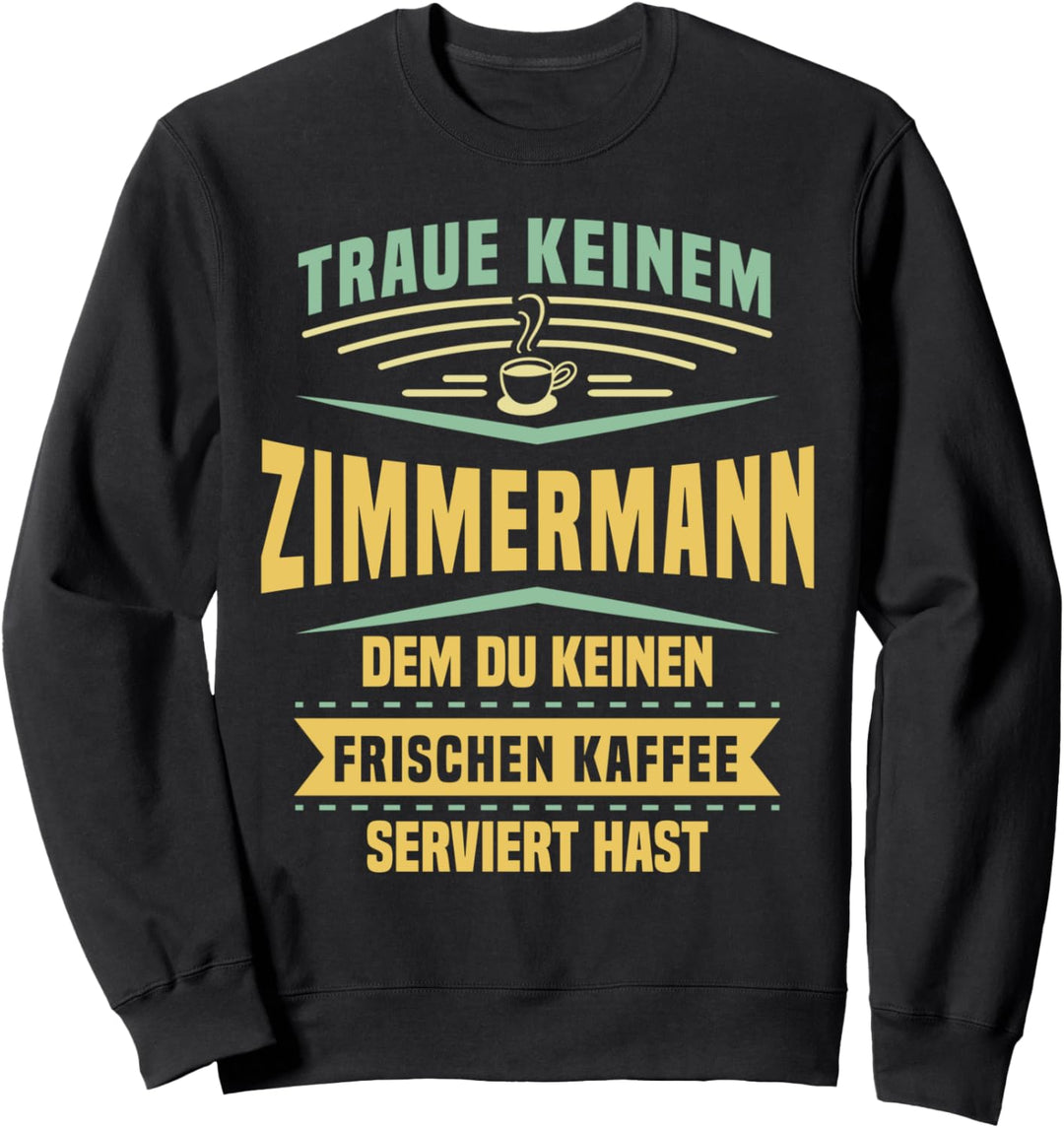 Traue Keinem Zimmermann Dem Du Keinen Kaffee Serviert Hast Sweatshirt
