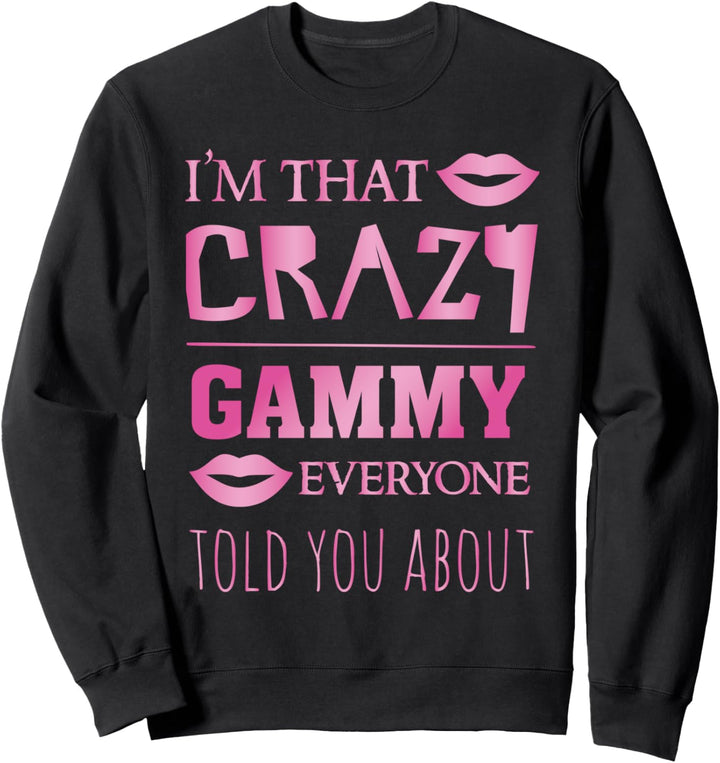 I'm that crazy Gammy everyone told you about - proud grandma Sweatshirt
