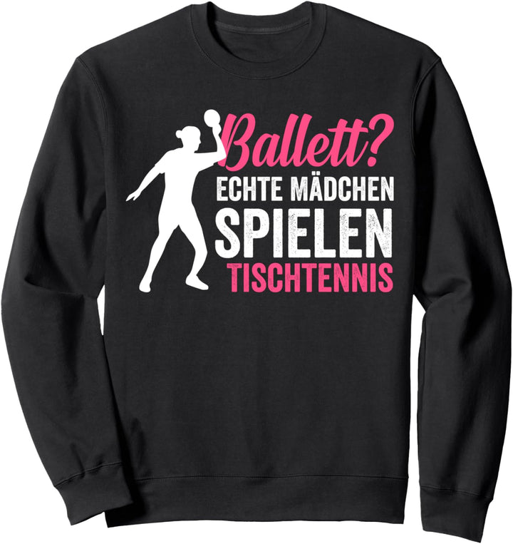 Ballett? echte Mädchen spielen Tischtennis Sportlerin Sweatshirt