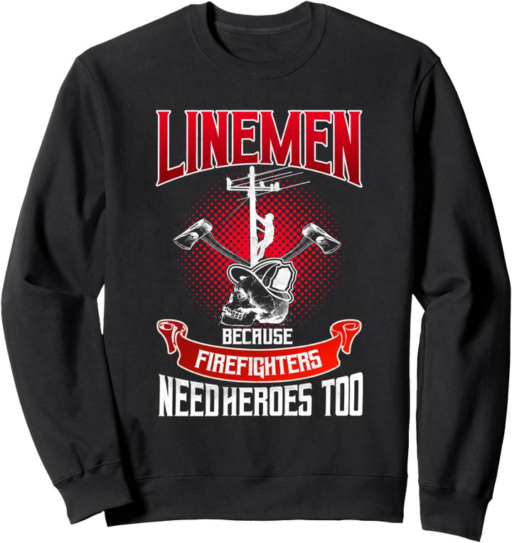 Lineman Gifts Line Worker Because Firefighters Need Heroes Sweatshirt