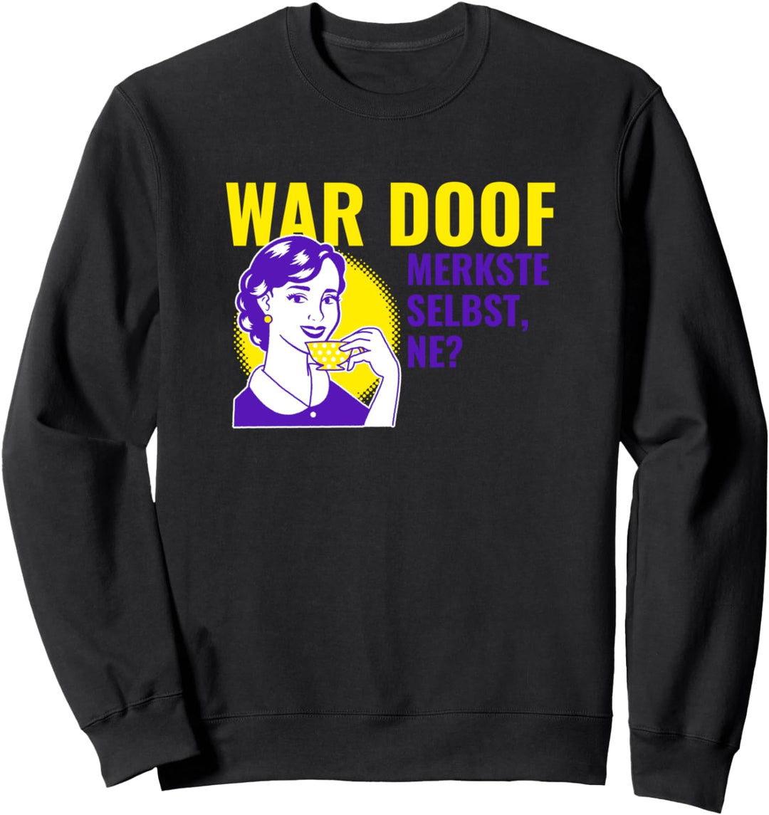 WAR DOOF MERKSTE SELBST NE? Sweatshirt
