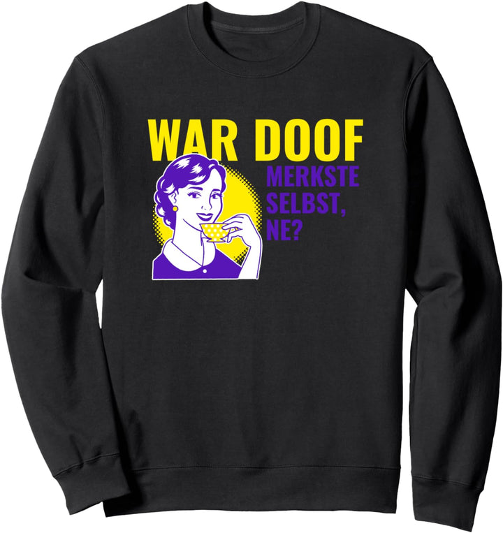 WAR DOOF MERKSTE SELBST NE? Sweatshirt