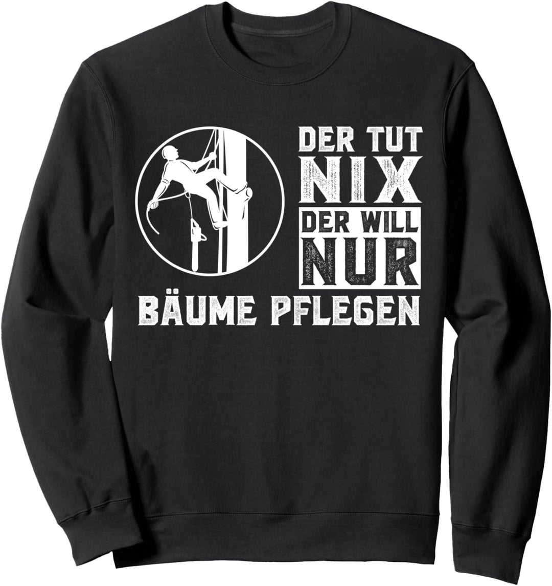 Der will nur Bäume pflegen Baumpfleger Baumkletterer Sweatshirt