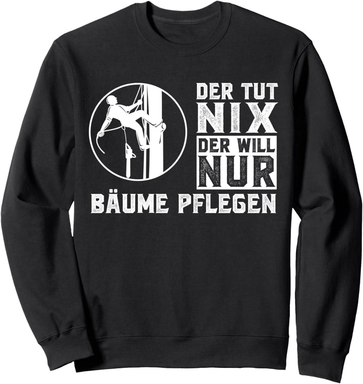Der will nur Bäume pflegen Baumpfleger Baumkletterer Sweatshirt