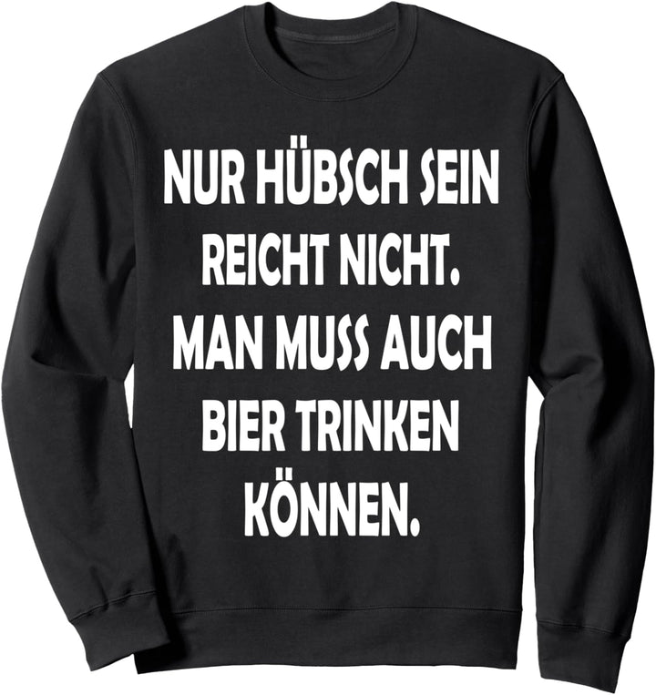 Nur Hübsch sein reicht nicht man muss auch Bier trinken Sweatshirt