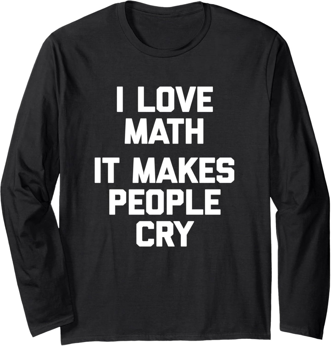T-Shirt mit Aufschrift "I Love Math, It Makes People Cry", lustiges Spruch "Mathematik" Langarmshirt