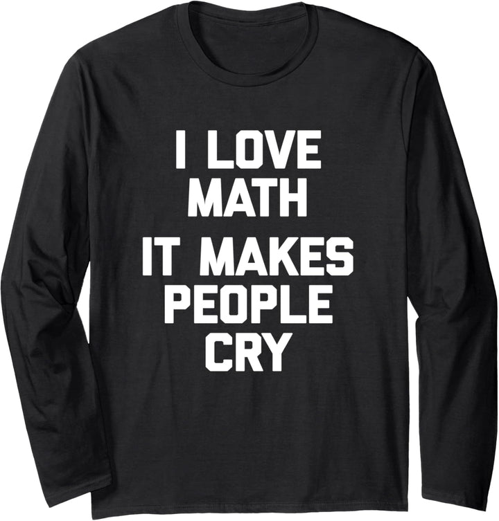 T-Shirt mit Aufschrift "I Love Math, It Makes People Cry", lustiges Spruch "Mathematik" Langarmshirt