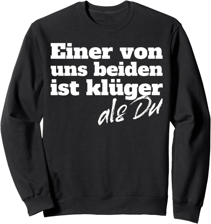 Einer Von Uns Beiden Ist Klüger Als Du Klugscheisser Spruch Sweatshirt