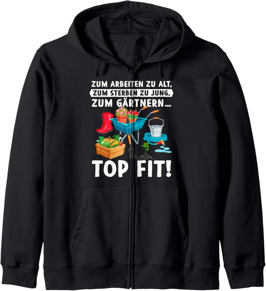 Zum Arbeiten Zu Alt Zum Sterben Zu Jung Zum Gärtnern Top Fit Kapuzenjacke