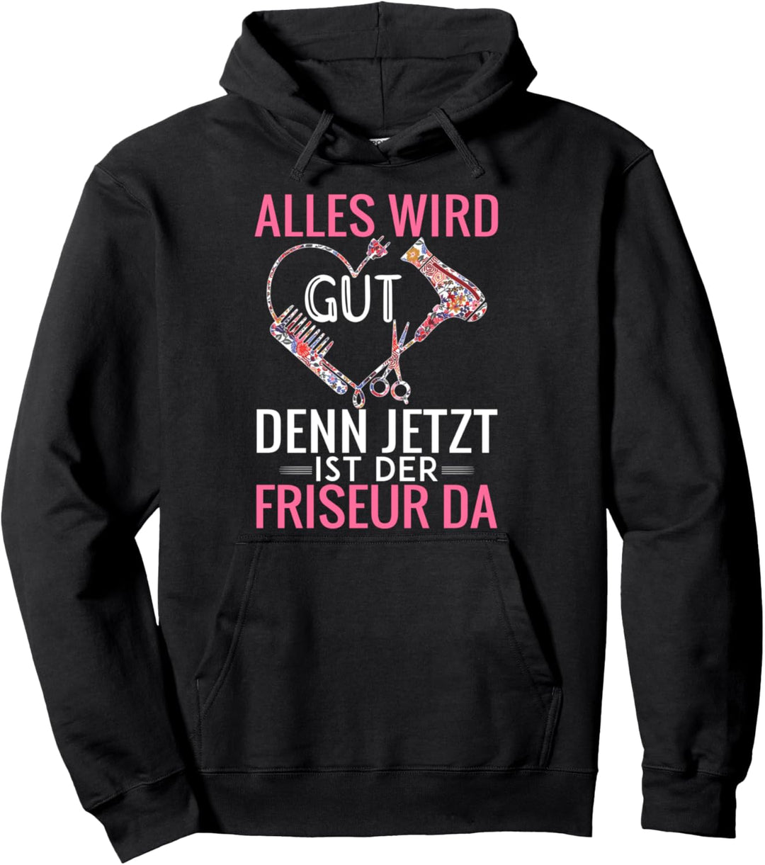 Alles wird gut, denn jetzt ist der Friseur da Pullover Hoodie