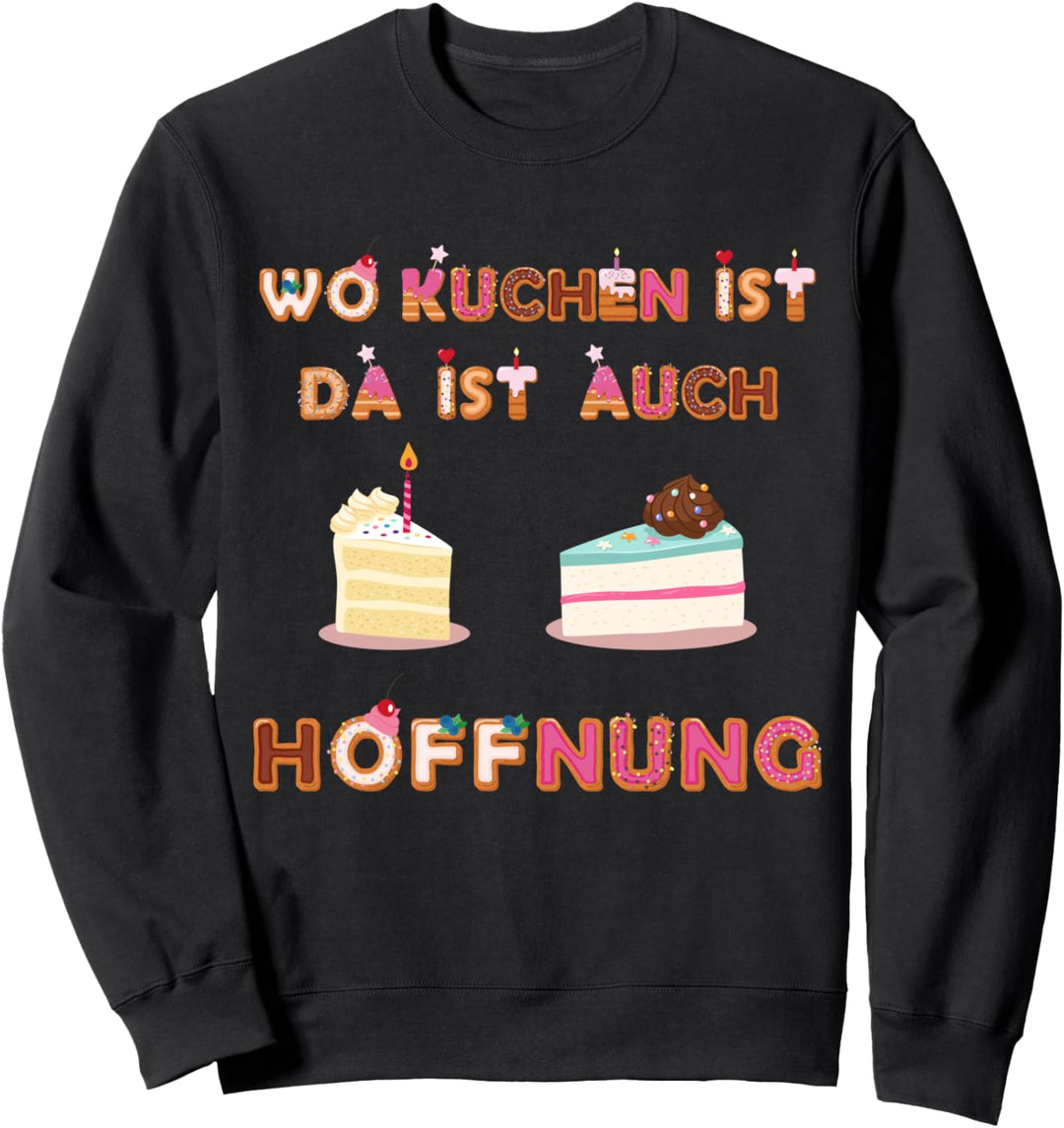 Wo Kuchen da Hoffnung Humor Witzig Sprüche Süsses Geschenk Sweatshirt
