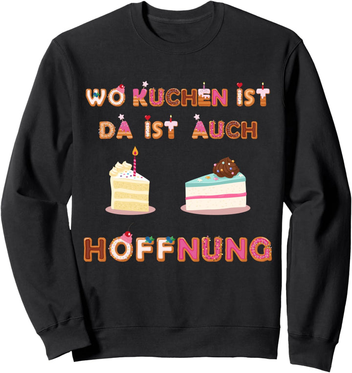 Wo Kuchen da Hoffnung Humor Witzig Sprüche Süsses Geschenk Sweatshirt