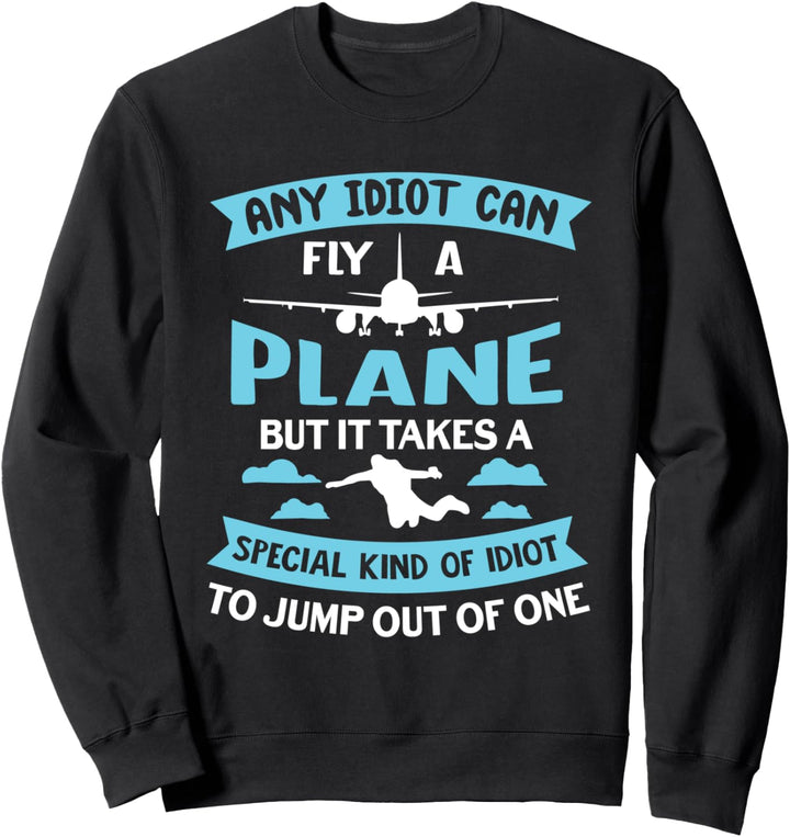 Any Idiot Can Fly A Plane - Funny Skydiving Skydiver Quote Sweatshirt