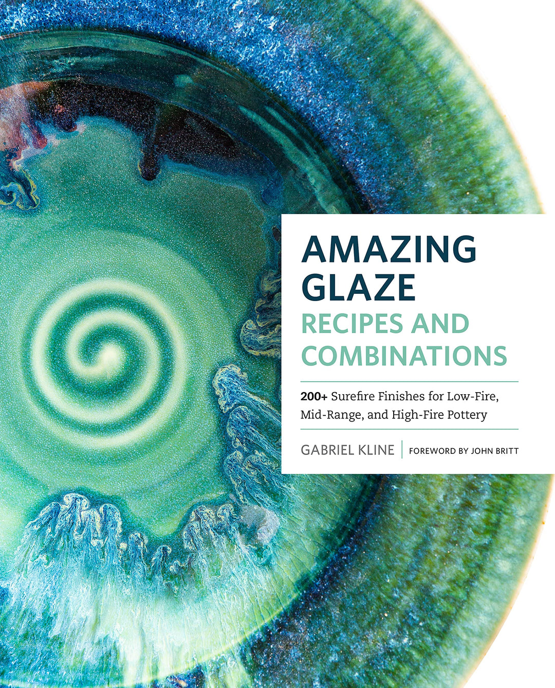 Amazing Glaze Recipes and Combinations: 200+ Surefire Finishes for Low-Fire, Mid-Range, and High-Fir