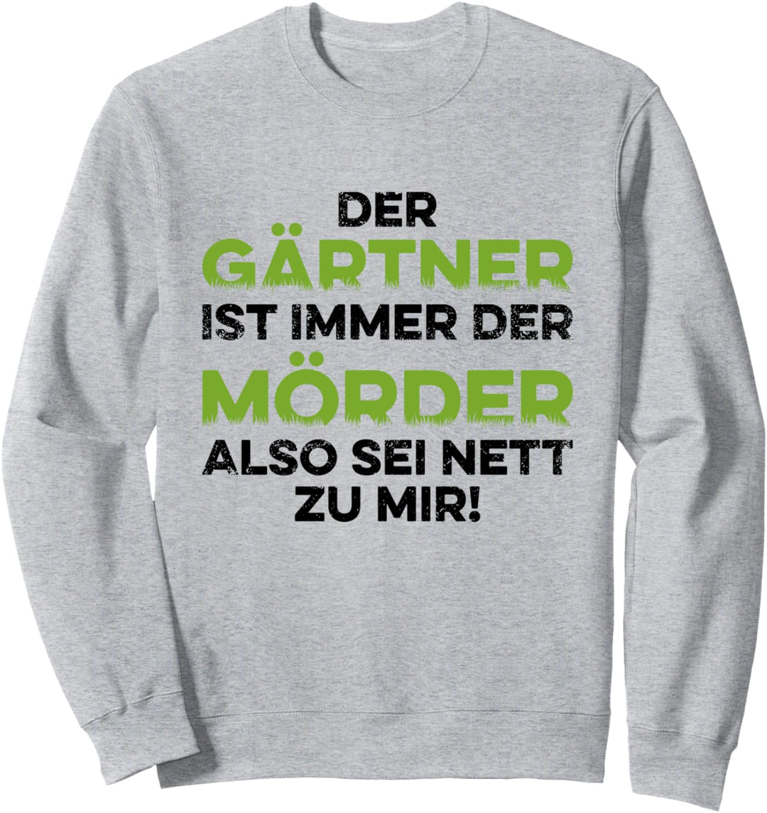 Garten Der Gärtner Ist Immer Der Mörder Also Sei Nett Zu Mir Sweatshirt