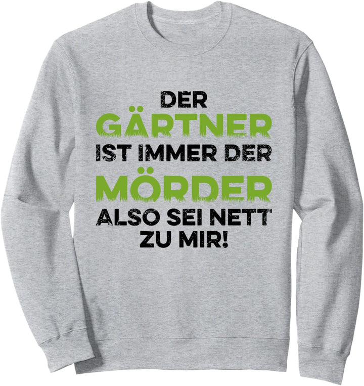 Garten Der Gärtner Ist Immer Der Mörder Also Sei Nett Zu Mir Sweatshirt