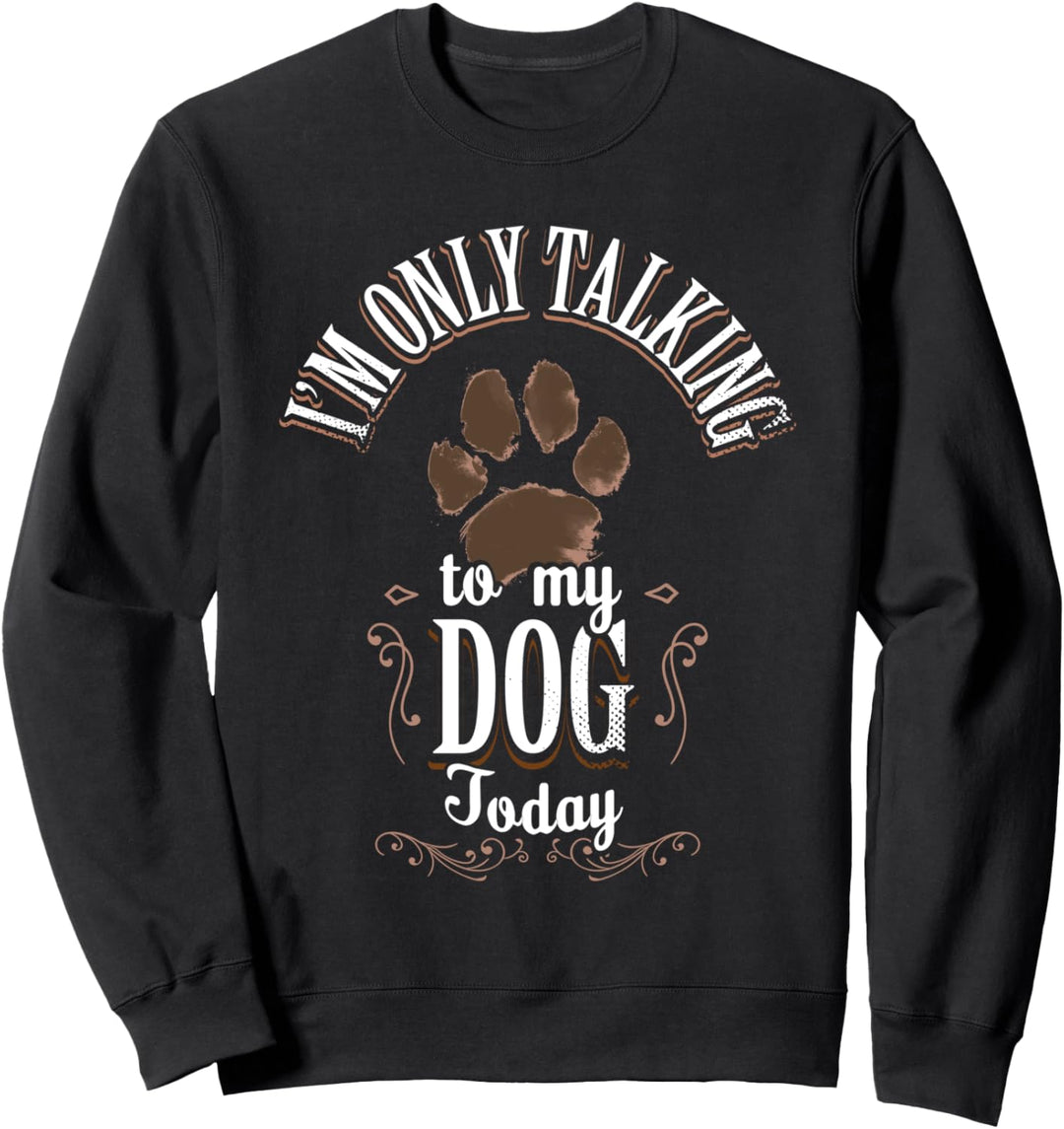 Im Only Talking To My Dog Today Schlamm Hundepfote Druck Sweatshirt