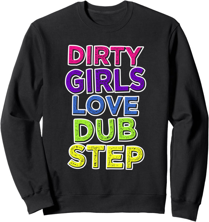 Dirty Girls Love Dub Step - EDM Sweatshirt