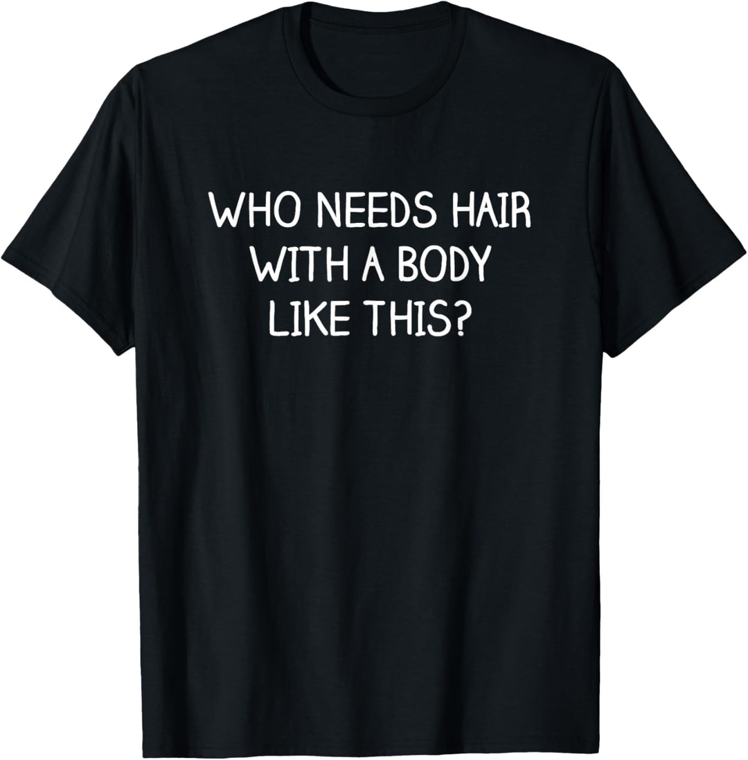 Who Needs Hair With A Body Like This? T-Shirt Funny Glatt T-Shirt