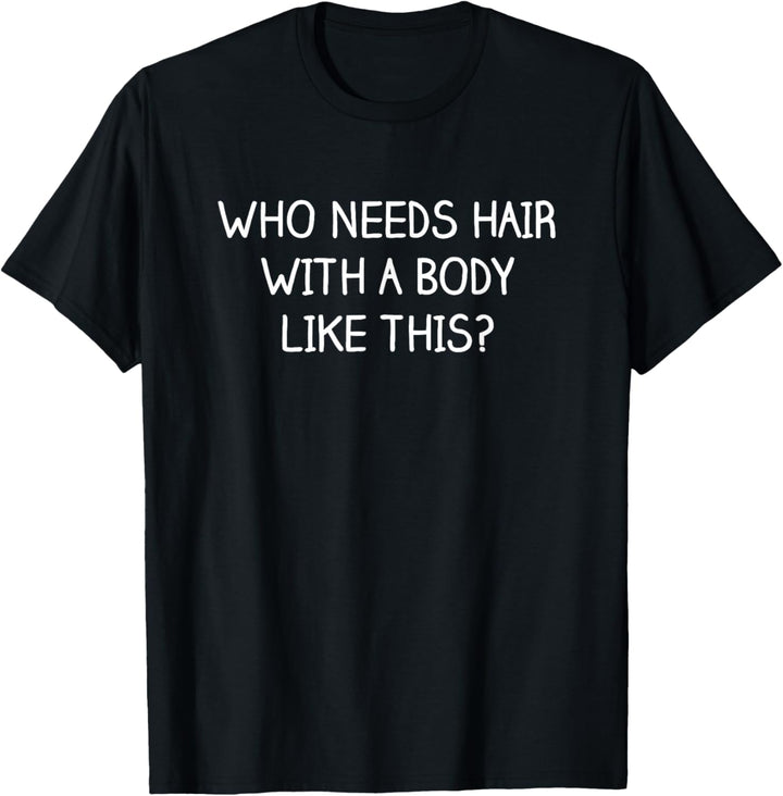 Who Needs Hair With A Body Like This? T-Shirt Funny Glatt T-Shirt