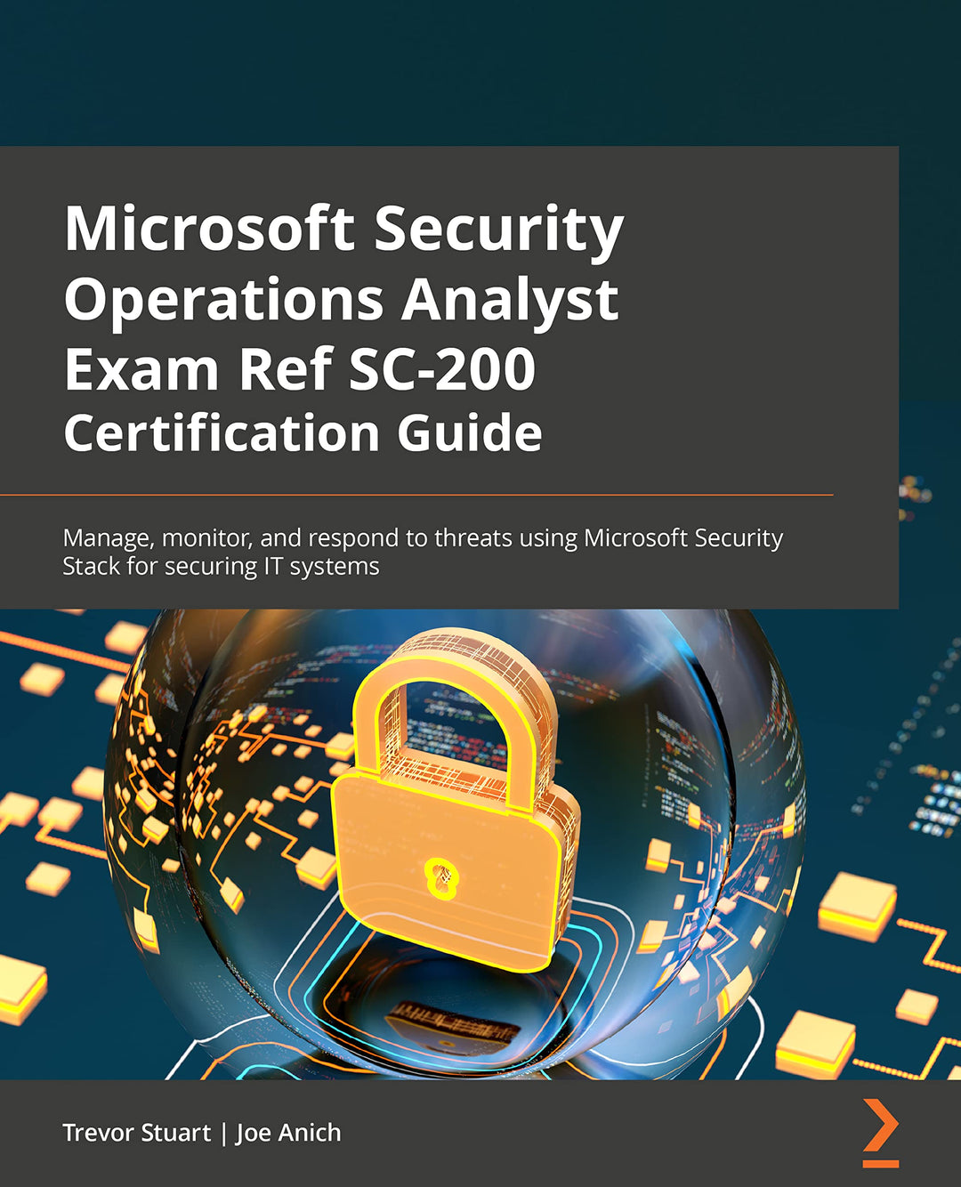 Microsoft Security Operations Analyst Exam Ref SC-200 Certification Guide: Manage, monitor, and resp