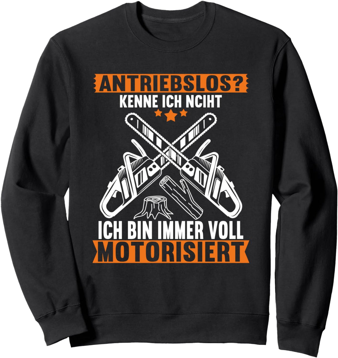 Antriebslos? Kenne ich nicht voll motorisiert Holzfäller Sweatshirt