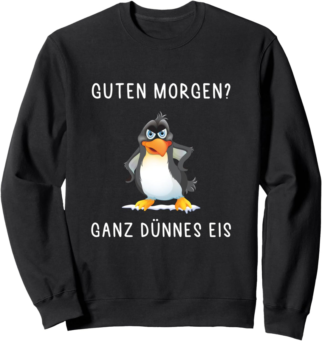 Guten Morgen? Ganz Dünnes Eis - Lustiger Spruch Pinguin Sweatshirt