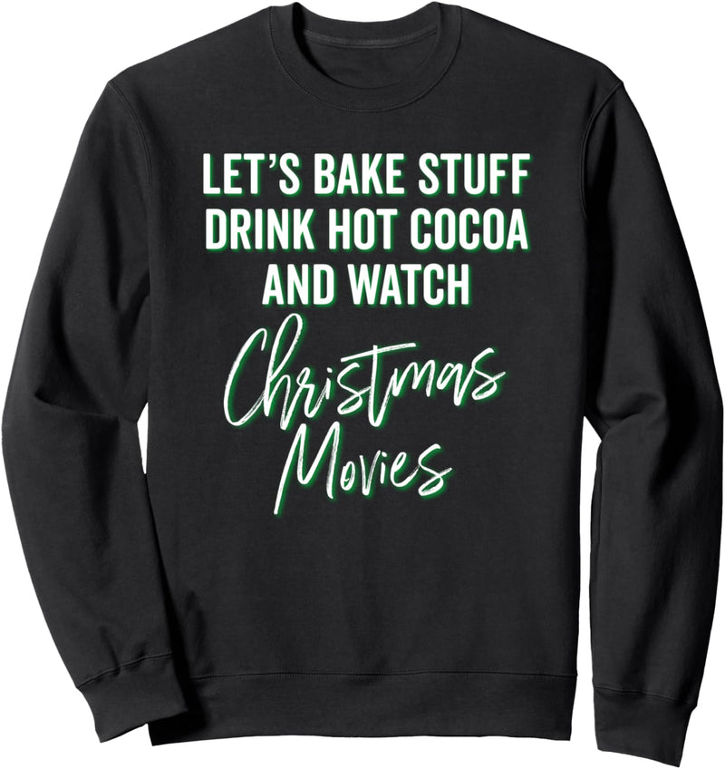 Christmas Baking Watching Movies Drink Hot Cocoa Celebrate Sweatshirt