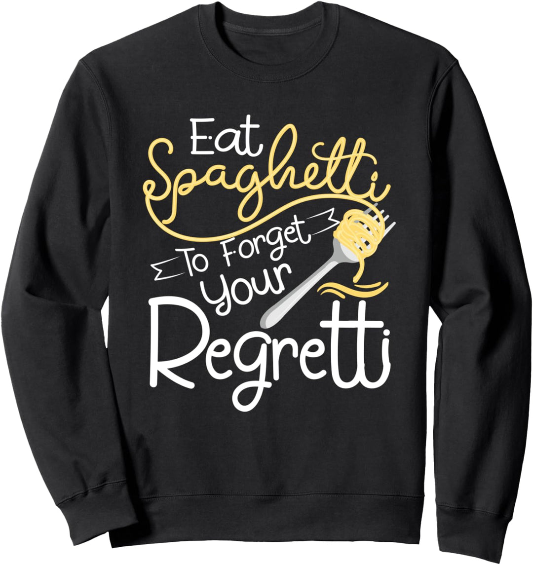 Eat Spaghetti To Forget Your Regretti Lustiges Pasta Nudel Sweatshirt