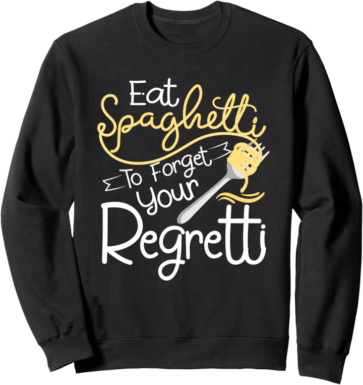 Eat Spaghetti To Forget Your Regretti Lustiges Pasta Nudel Sweatshirt