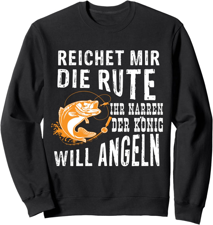 Reichet mir die Rute ihr Narren der König will Angeln Sweatshirt