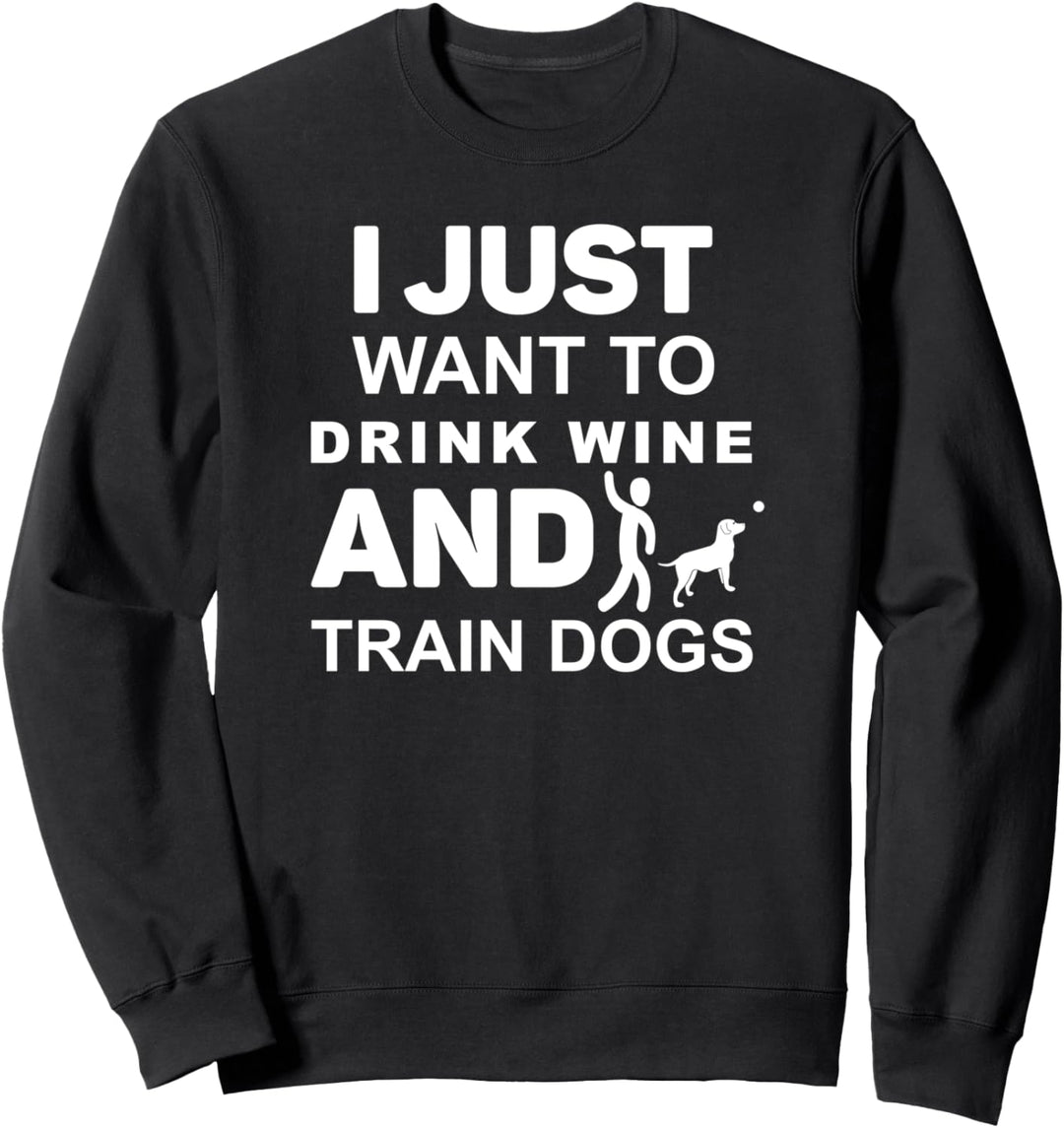 Ich möchte nur Wein trinken und Hunde ausbilden - Lustiger Hundetrainer Sweatshirt