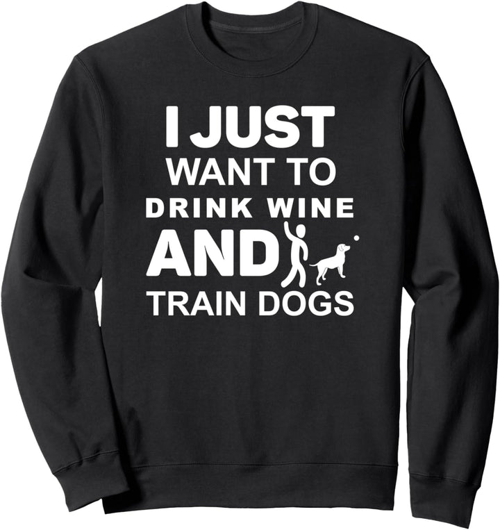 Ich möchte nur Wein trinken und Hunde ausbilden - Lustiger Hundetrainer Sweatshirt