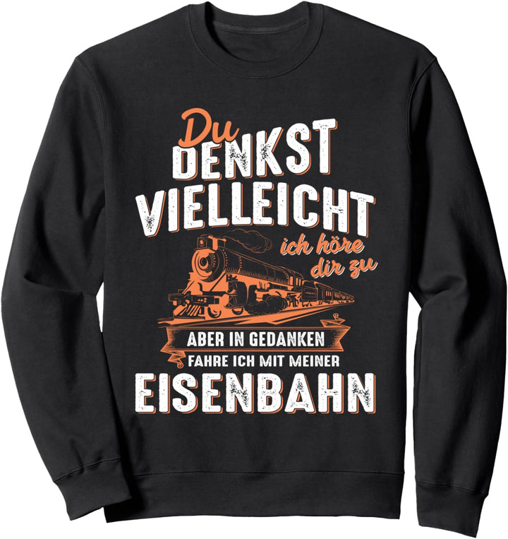 In Gedanken fahre ich mit meiner Eisenbahn Zug Lok Sprüche Sweatshirt