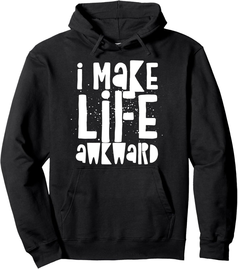 I Make Life Awkward - Funny Quote Humor Saying Pullover Hoodie