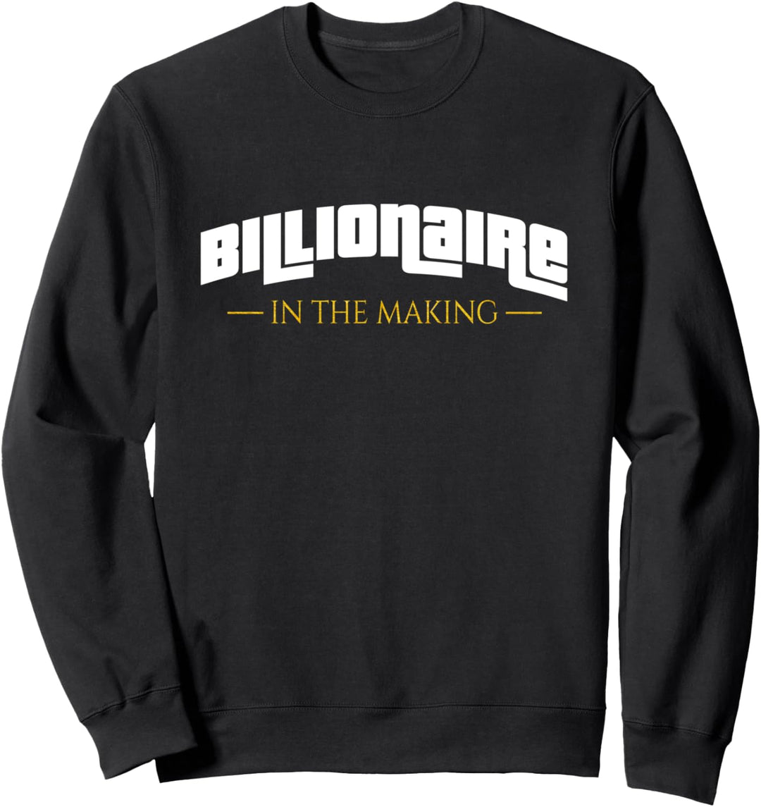 Billionaires In The Making - Entrepreneurs Businessman Sweatshirt