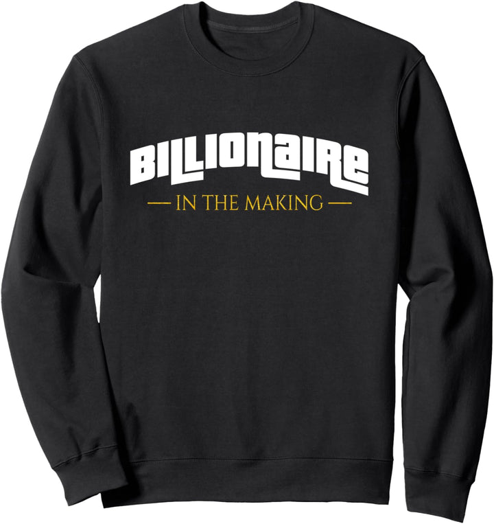 Billionaires In The Making - Entrepreneurs Businessman Sweatshirt
