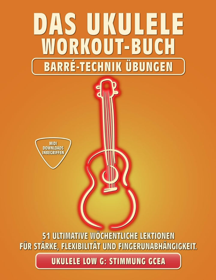Das Ukulele Workout-Buch. Barré-Technik Übungen.: Ukulele-Stimmung Low-G: GCEA. 51 ultimative wöchen