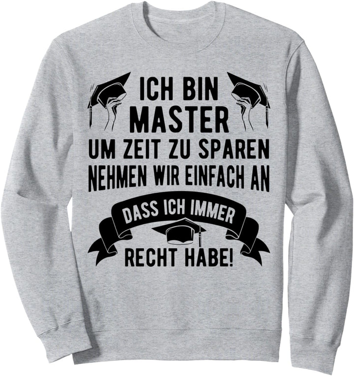 Uni Ich Bin Master Um Zeit Zu Sparen Habe Ich Immer Recht Sweatshirt