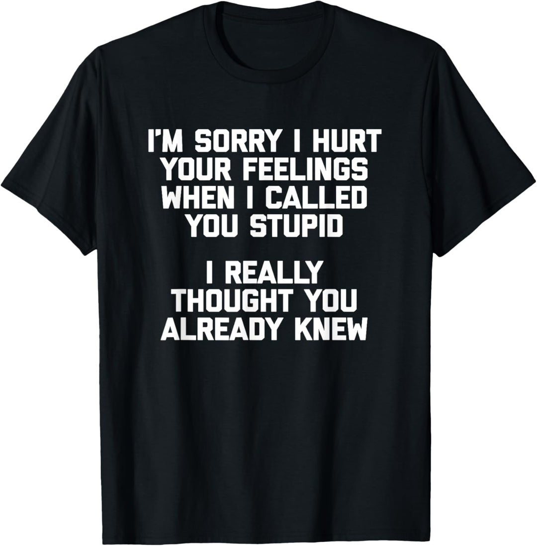 Es tut mir leid, dass ich deine Gefühle verletzt habe, als ich dich dumm nannte T-Shirt