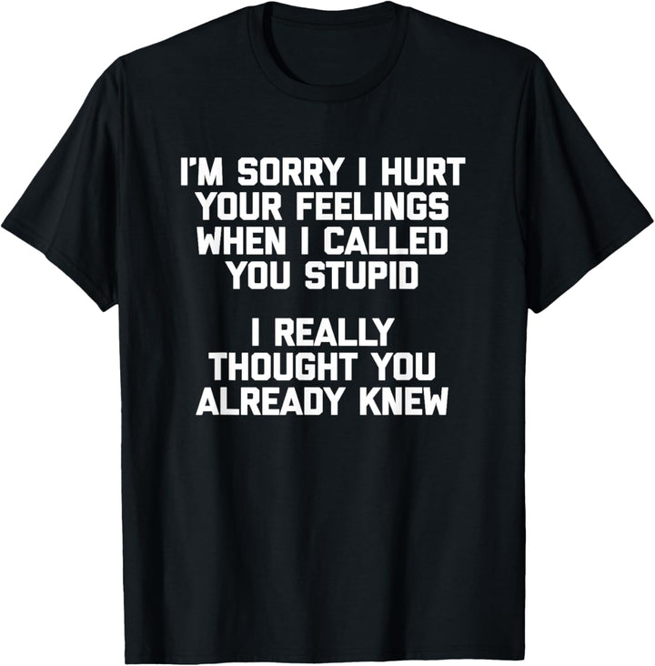 Es tut mir leid, dass ich deine Gefühle verletzt habe, als ich dich dumm nannte T-Shirt