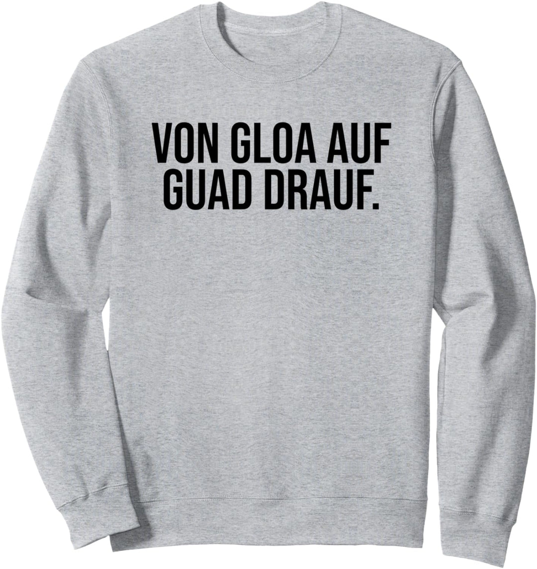 Von Gloa Auf Guad Drauf Bayerisch Sweatshirt