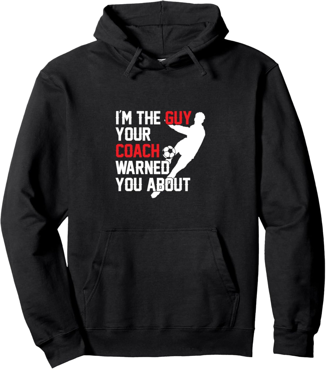 I'm The Guy Your Coach Warned You About Soccer Player Pullover Hoodie