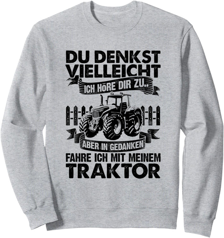 Du Denkst Vielleicht Ich Höre Zu Aber In Gedanken Traktor Sweatshirt