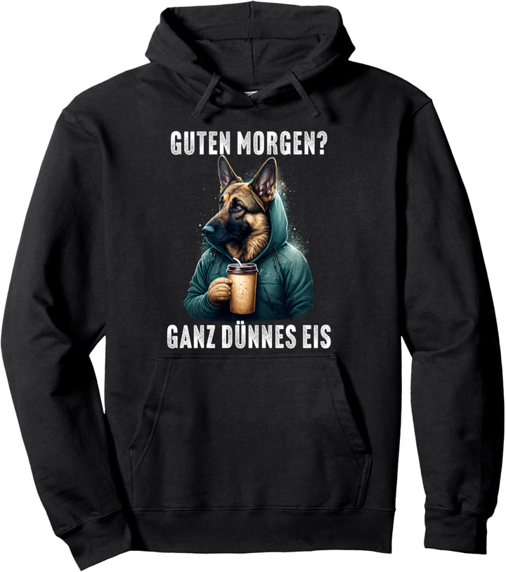 Schäferhund Guten Morgen? Ganz dünnes Eis! Morgenmuffel Pullover Hoodie