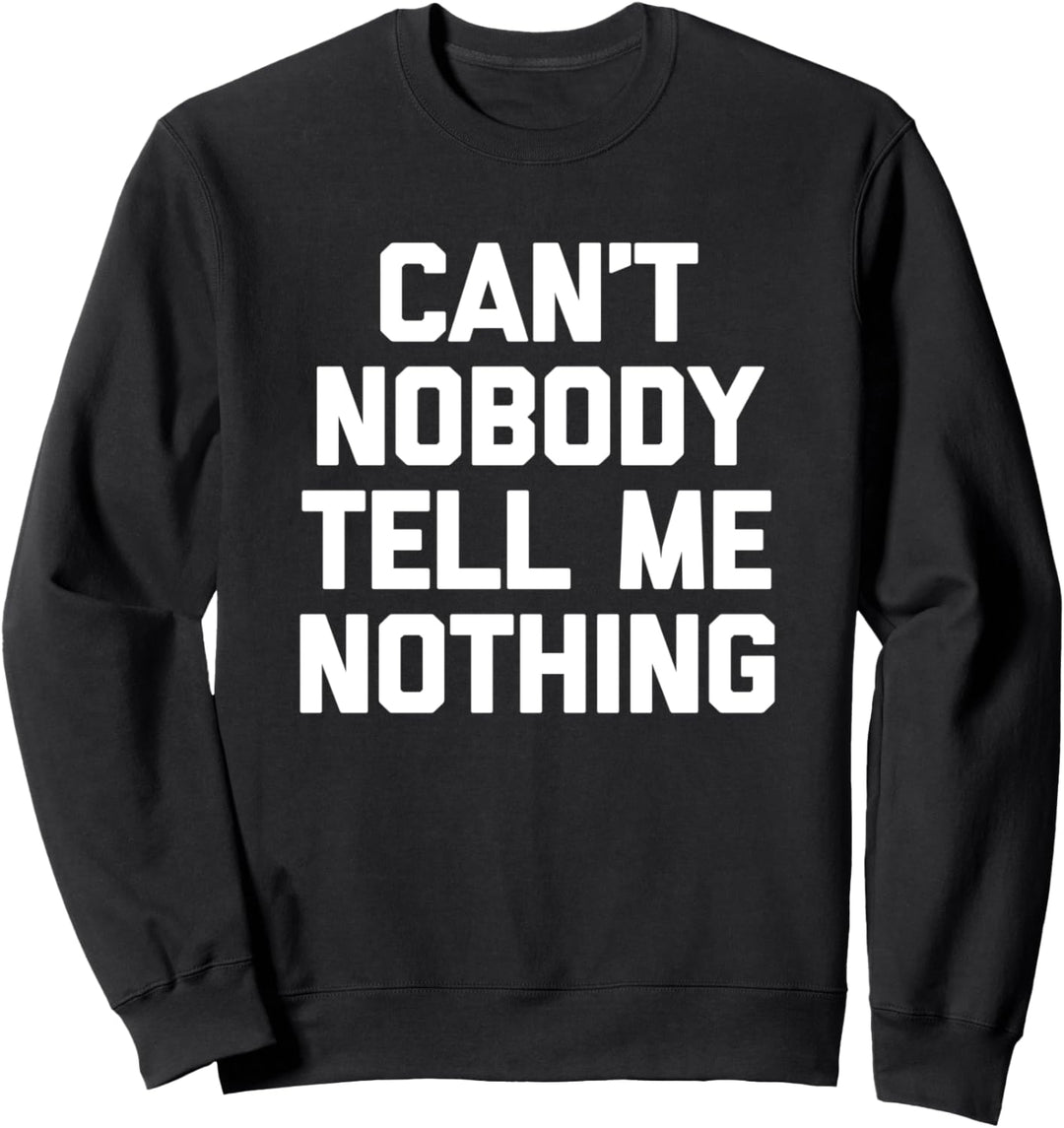 Can't Nobody Tell Me Nothing T-Shirt Lustig Spruch sarkastisch Sweatshirt