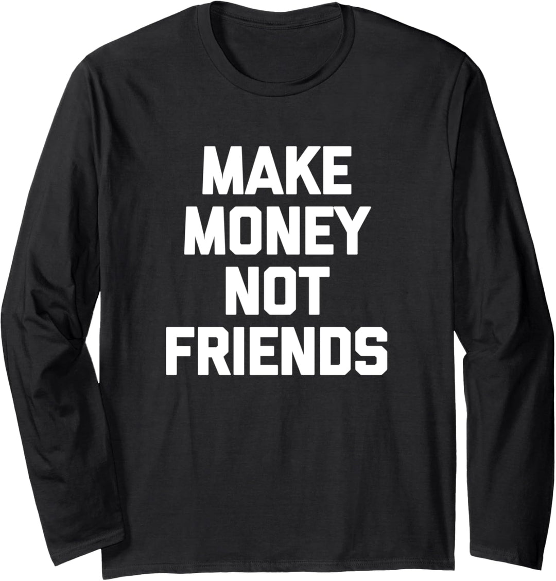 Make Money Not Friends T-Shirt Lustig Spruch sarkastisches Geld Langarmshirt