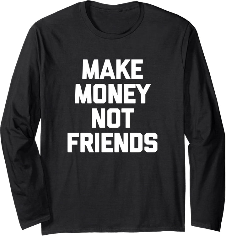 Make Money Not Friends T-Shirt Lustig Spruch sarkastisches Geld Langarmshirt